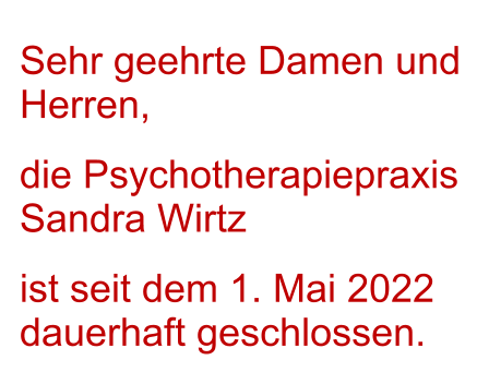 Sehr geehrte Damen und Herren, die Psychotherapiepraxis Sandra Wirtz  ist seit dem 1. Mai 2022 dauerhaft geschlossen.